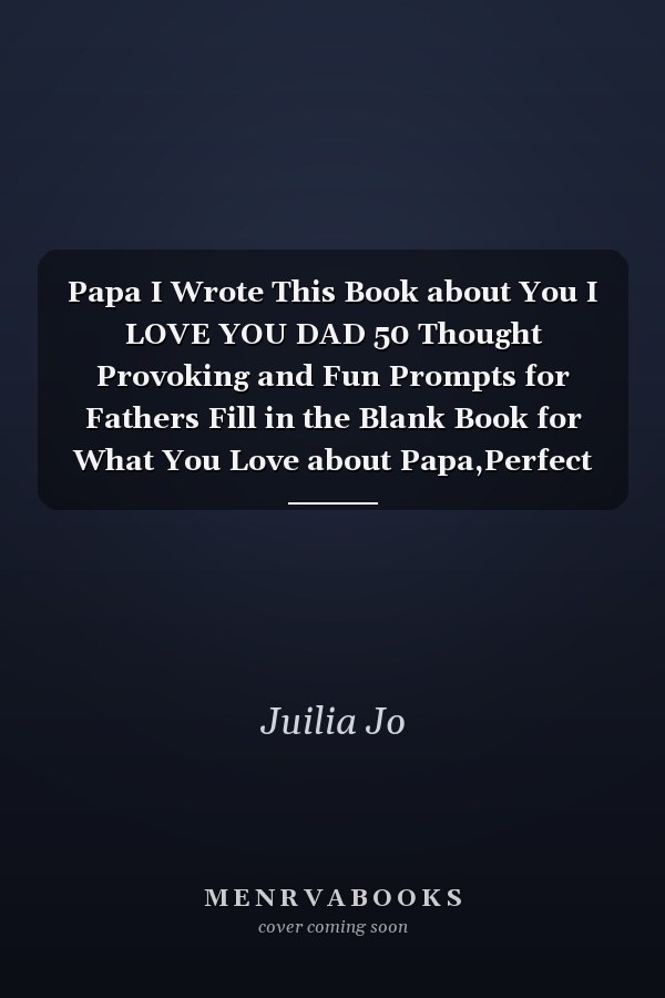 Papa I Wrote This Book about You I LOVE YOU DAD 50 Thought Provoking and Fun Prompts for Fathers Fill in the Blank Book for What You Love about Papa,Perfect for Papa's Birthday, Father's Day, Christmas Or Just to Show Dad You Love Him!