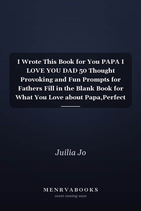 I Wrote This Book for You PAPA I LOVE YOU DAD 50 Thought Provoking and Fun Prompts for Fathers Fill in the Blank Book for What You Love about Papa,Perfect for Papa's Birthday, Father's Day, Christmas Or Just to Show Dad You Love Him!