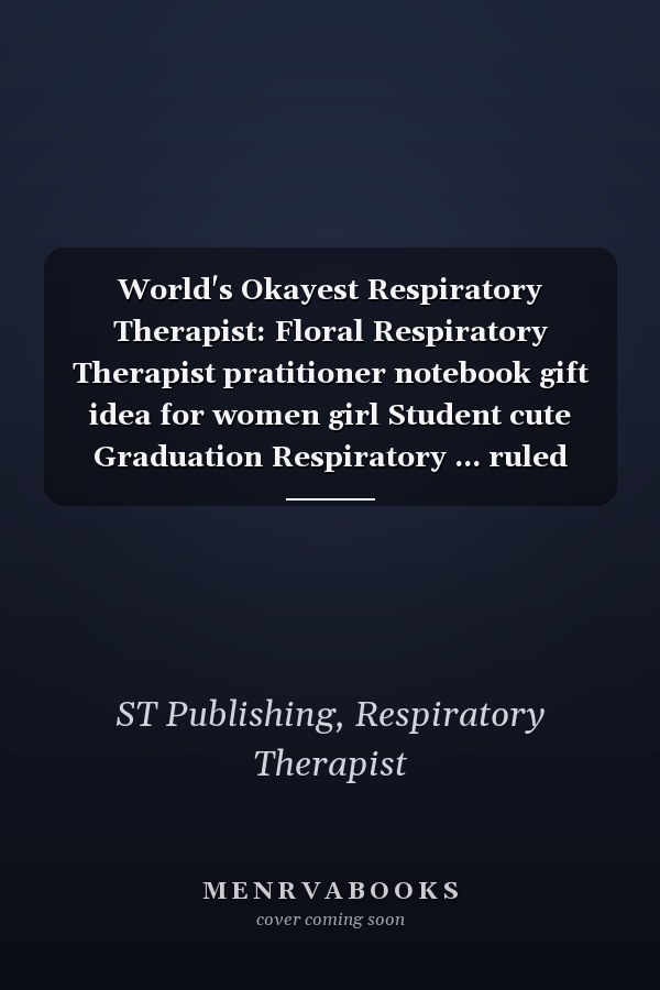 World's Okayest Respiratory Therapist: Floral Respiratory Therapist pratitioner notebook gift idea for women girl Student cute Graduation Respiratory ... ruled matte Notebook for notes journaling