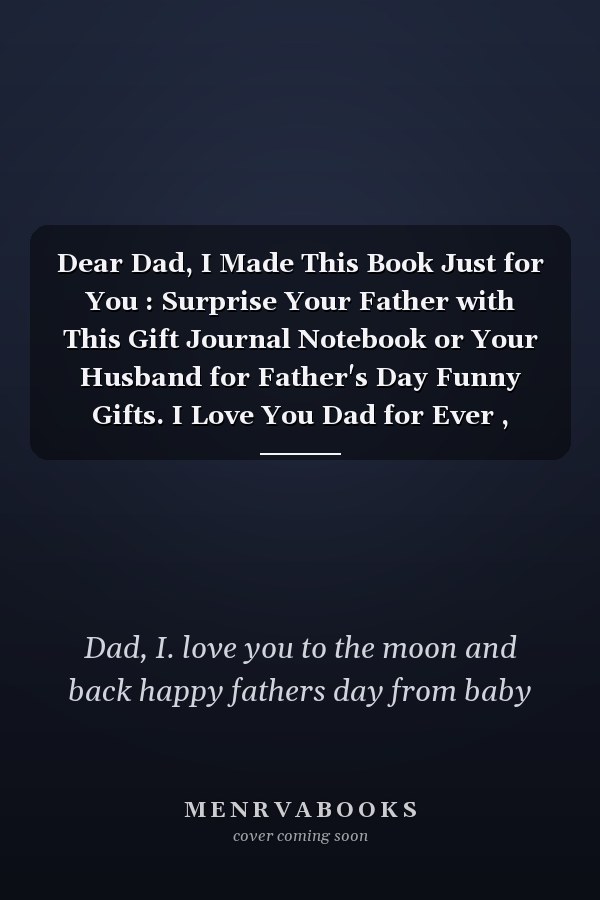 Dear Dad, I Made This Book Just for You : Surprise Your Father with This Gift Journal Notebook or Your Husband for Father's Day Funny Gifts. I Love You Dad for Ever , Christmas Gift for Father's - What a Great Dad! - Unique Father's Day Gift
