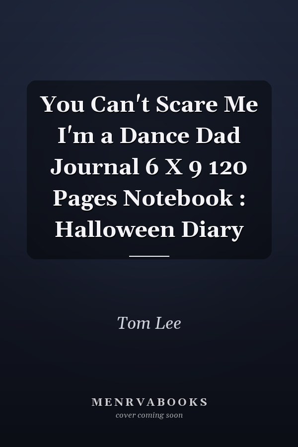 You Can't Scare Me I'm a Dance Dad Journal 6 X 9 120 Pages Notebook : Halloween Diary