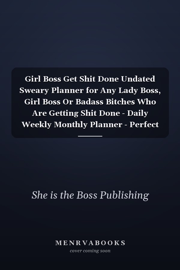 Girl Boss Get Shit Done Undated Sweary Planner for Any Lady Boss, Girl Boss Or Badass Bitches Who Are Getting Shit Done - Daily Weekly Monthly Planner - Perfect 6x9 Business Planner Gift for Any Girl Building Her Empire - Lasts 1 Year