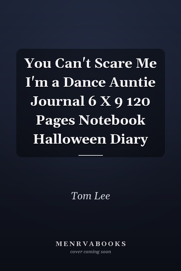You Can't Scare Me I'm a Dance Auntie Journal 6 X 9 120 Pages Notebook Halloween Diary