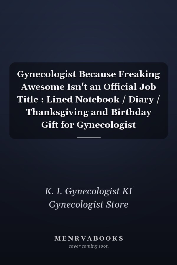 Gynecologist Because Freaking Awesome Isn't an Official Job Title : Lined Notebook / Diary / Thanksgiving and Birthday Gift for Gynecologist