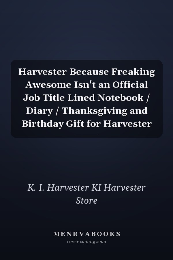 Harvester Because Freaking Awesome Isn't an Official Job Title Lined Notebook / Diary / Thanksgiving and Birthday Gift for Harvester