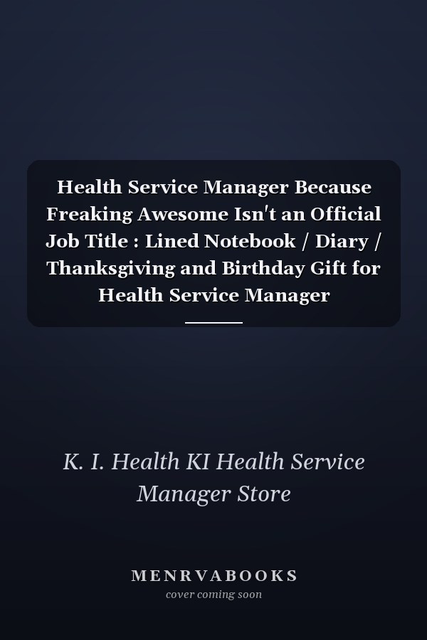 Health Service Manager Because Freaking Awesome Isn't an Official Job Title : Lined Notebook / Diary / Thanksgiving and Birthday Gift for Health Service Manager