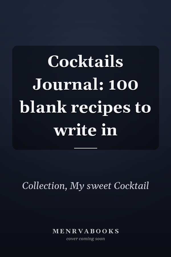 Cocktails Journal: 100 blank recipes to write in