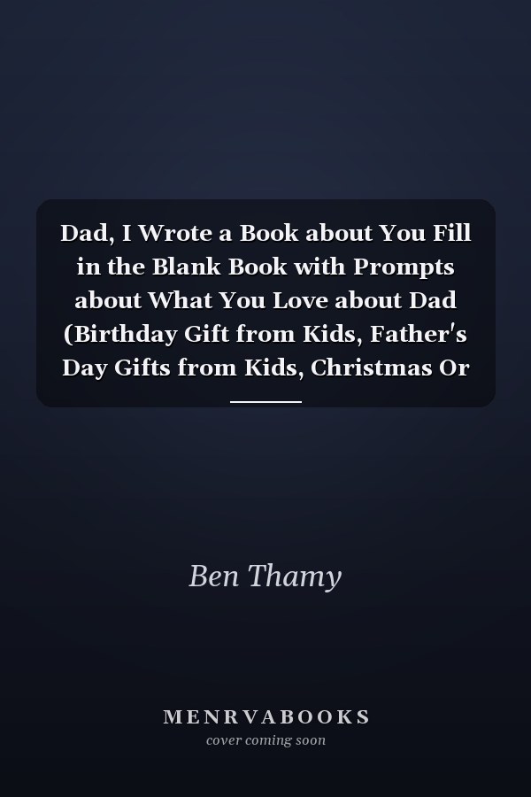 Dad, I Wrote a Book about You Fill in the Blank Book with Prompts about What You Love about Dad (Birthday Gift from Kids, Father's Day Gifts from Kids, Christmas Or Just to Show Dad You Love Him). Think about Funny Stories with Dad