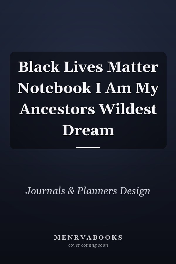 Black Lives Matter Notebook I Am My Ancestors Wildest Dream