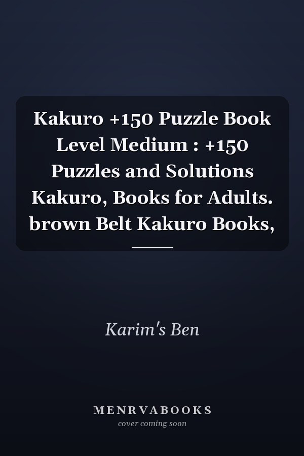Kakuro +150 Puzzle Book Level Medium : +150 Puzzles and Solutions Kakuro, Books for Adults. brown Belt Kakuro Books,