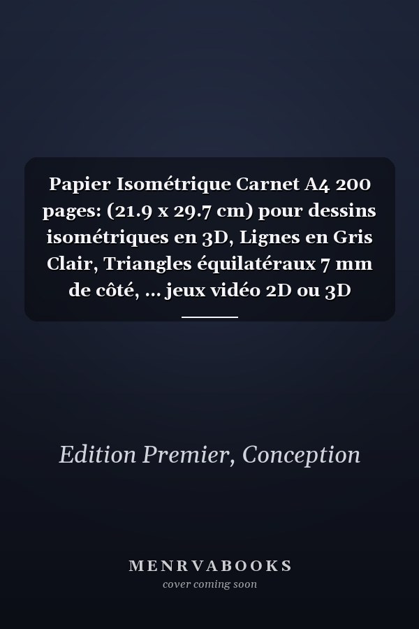 Papier Isométrique Carnet A4 200 pages: (21.9 x 29.7 cm) pour dessins isométriques en 3D, Lignes en Gris Clair, Triangles équilatéraux 7 mm de côté, ... jeux vidéo 2D ou 3D (Modèle) (French Edition)