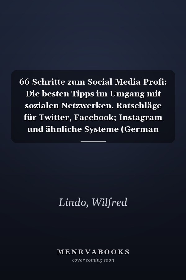 66 Schritte zum Social Media Profi: Die besten Tipps im Umgang mit sozialen Netzwerken. Ratschläge für Twitter, Facebook; Instagram und ähnliche Systeme (German Edition)