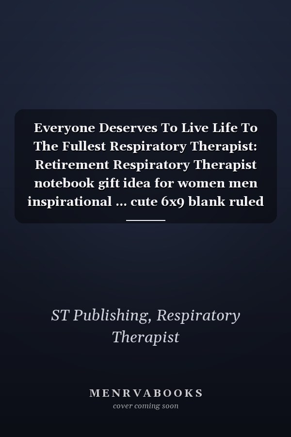 Everyone Deserves To Live Life To The Fullest Respiratory Therapist: Retirement Respiratory Therapist notebook gift idea for women men inspirational ... cute 6x9 blank ruled matte Notebook for notes