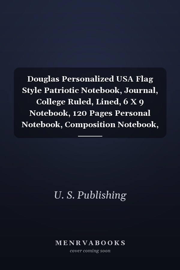 Douglas Personalized USA Flag Style Patriotic Notebook, Journal, College Ruled, Lined, 6 X 9 Notebook, 120 Pages Personal Notebook, Composition Notebook, Diary