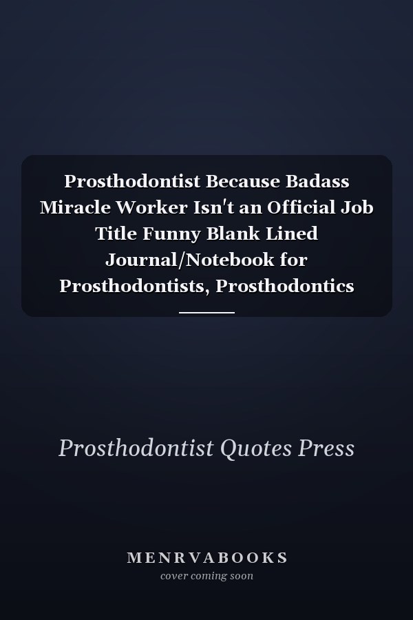 Prosthodontist Because Badass Miracle Worker Isn't an Official Job Title Funny Blank Lined Journal/Notebook for Prosthodontists, Prosthodontics Practitioner, Perfect Prosthodontist Gifts