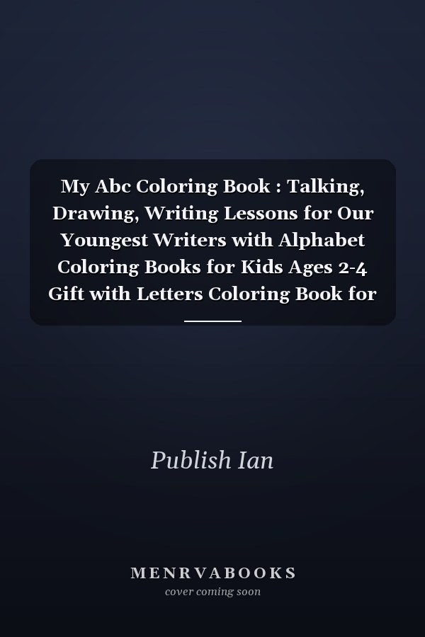 My Abc Coloring Book : Talking, Drawing, Writing Lessons for Our Youngest Writers with Alphabet Coloring Books for Kids Ages 2-4 Gift with Letters Coloring Book for Toddlers