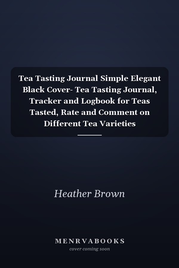Tea Tasting Journal Simple Elegant Black Cover- Tea Tasting Journal, Tracker and Logbook for Teas Tasted, Rate and Comment on Different Tea Varieties
