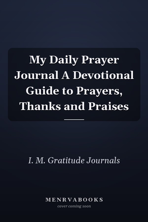 My Daily Prayer Journal A Devotional Guide to Prayers, Thanks and Praises