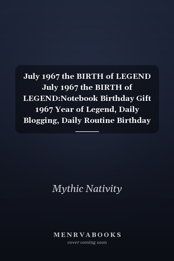 July 1967 the BIRTH of LEGEND July 1967 the BIRTH of LEGEND:Notebook Birthday Gift 1967 Year of Legend, Daily Blogging, Daily Routine Birthday Gift for 53 Years Old Grandma, Grandpa, Or Aunt Sister Gift, Birthday