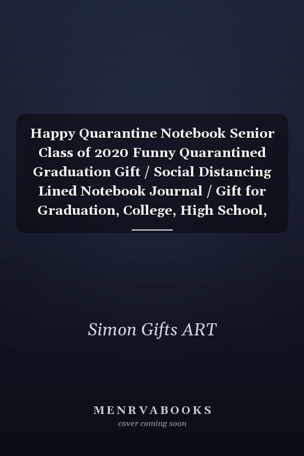 Happy Quarantine Notebook Senior Class of 2020 Funny Quarantined Graduation Gift / Social Distancing Lined Notebook Journal / Gift for Graduation, College, High School, Funny Congratulatory Diary for Graduate ... Gifts,