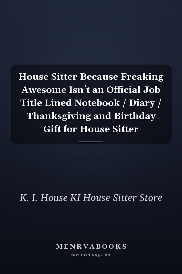 House Sitter Because Freaking Awesome Isn't an Official Job Title Lined Notebook / Diary / Thanksgiving and Birthday Gift for House Sitter