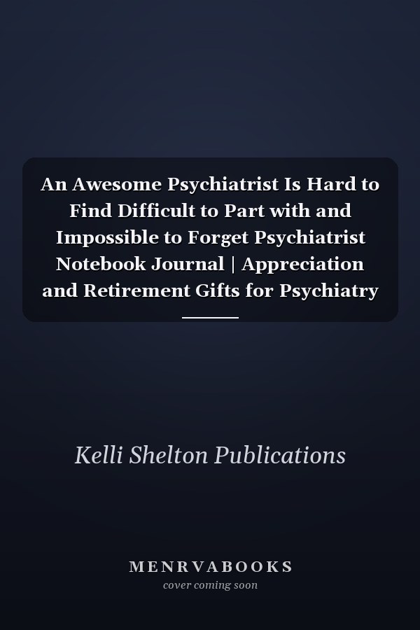 An Awesome Psychiatrist Is Hard to Find Difficult to Part with and Impossible to Forget Psychiatrist Notebook Journal | Appreciation and Retirement Gifts for Psychiatry Specialist Doctor/ Psychologist/ Psychotherapist
