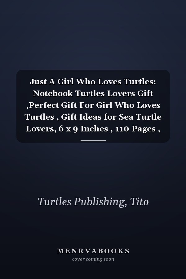 Just A Girl Who Loves Turtles: Notebook Turtles Lovers Gift ,Perfect Gift For Girl Who Loves Turtles , Gift Ideas for Sea Turtle Lovers, 6 x 9 Inches , 110 Pages , Matte Finish