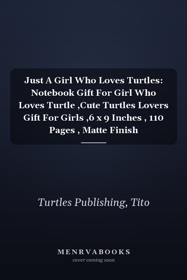 Just A Girl Who Loves Turtles: Notebook Gift For Girl Who Loves Turtle ,Cute Turtles Lovers Gift For Girls ,6 x 9 Inches , 110 Pages , Matte Finish
