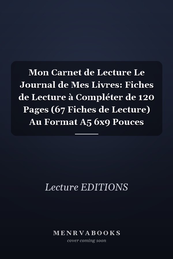 Mon Carnet de Lecture Le Journal de Mes Livres: Fiches de Lecture à Compléter de 120 Pages (67 Fiches de Lecture) Au Format A5 6x9 Pouces