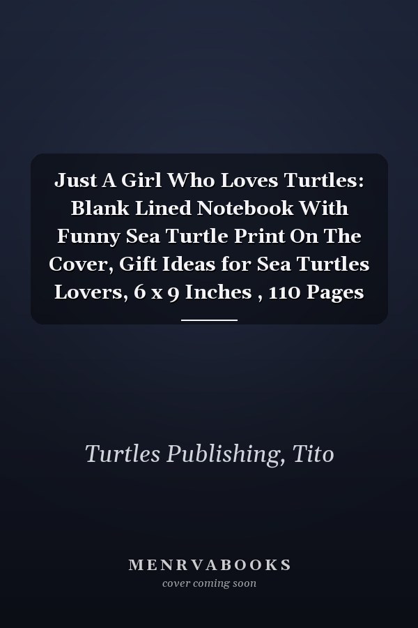 Just A Girl Who Loves Turtles: Blank Lined Notebook With Funny Sea Turtle Print On The Cover, Gift Ideas for Sea Turtles Lovers, 6 x 9 Inches , 110 Pages