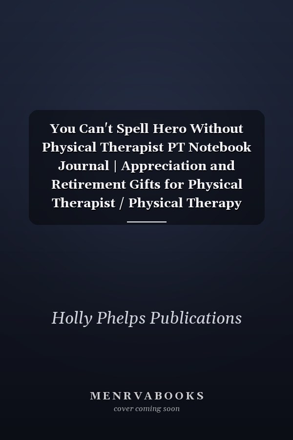 You Can't Spell Hero Without Physical Therapist PT Notebook Journal | Appreciation and Retirement Gifts for Physical Therapist / Physical Therapy Doctors