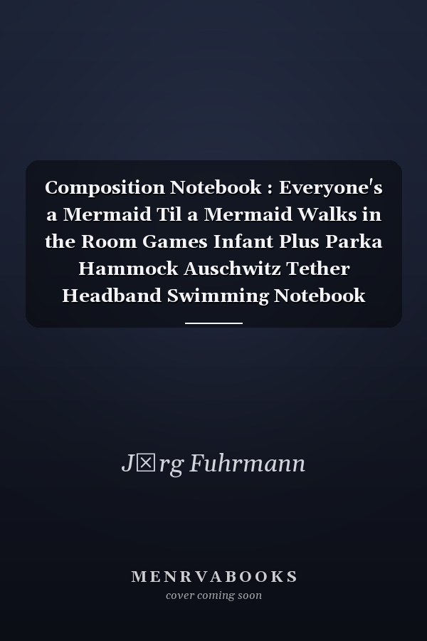 Composition Notebook : Everyone's a Mermaid Til a Mermaid Walks in the Room Games Infant Plus Parka Hammock Auschwitz Tether Headband Swimming Notebook Journal Notebook Blank Lined Ruled 6x9 100 Pages