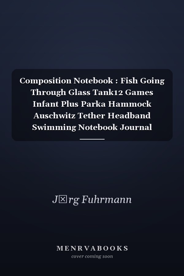 Composition Notebook : Fish Going Through Glass Tank12 Games Infant Plus Parka Hammock Auschwitz Tether Headband Swimming Notebook Journal Notebook Blank Lined Ruled 6x9 100 Pages