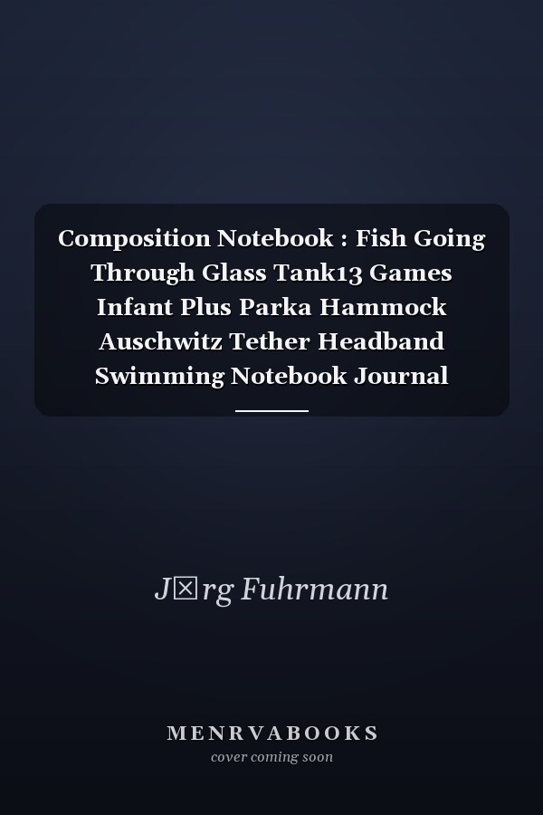 Composition Notebook : Fish Going Through Glass Tank13 Games Infant Plus Parka Hammock Auschwitz Tether Headband Swimming Notebook Journal Notebook Blank Lined Ruled 6x9 100 Pages