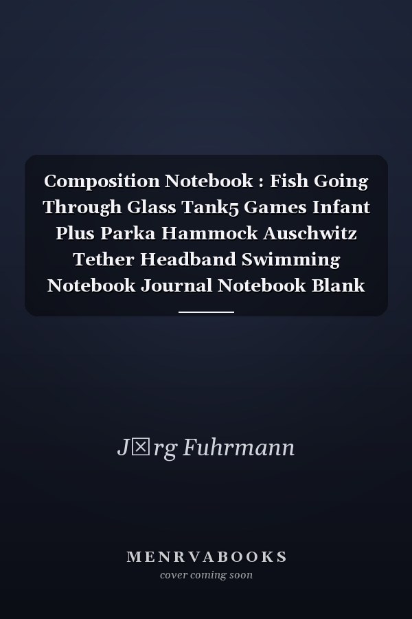 Composition Notebook : Fish Going Through Glass Tank5 Games Infant Plus Parka Hammock Auschwitz Tether Headband Swimming Notebook Journal Notebook Blank Lined Ruled 6x9 100 Pages