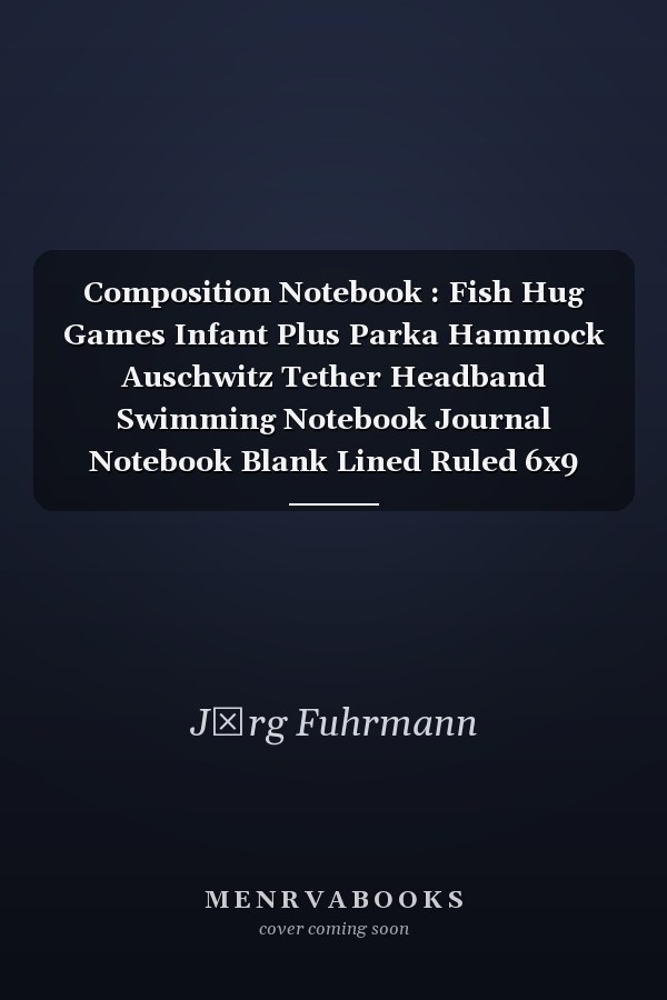 Composition Notebook : Fish Hug Games Infant Plus Parka Hammock Auschwitz Tether Headband Swimming Notebook Journal Notebook Blank Lined Ruled 6x9 100 Pages