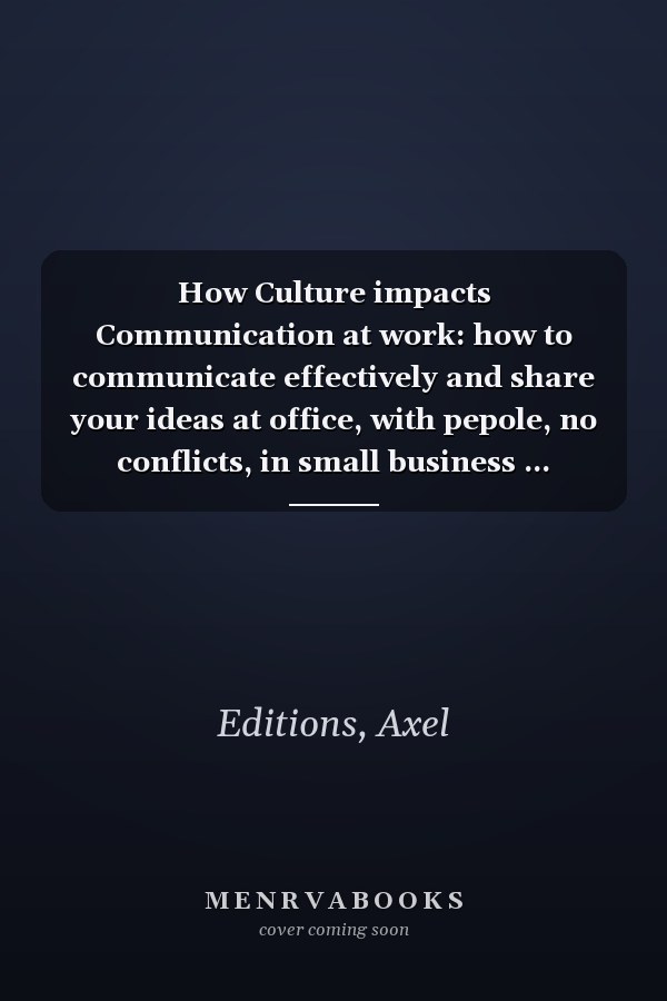 How Culture impacts Communication at work: how to communicate effectively and share your ideas at office, with pepole, no conflicts, in small business ... workbook for women (Business courses)