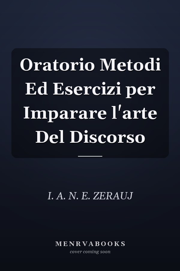 Oratorio Metodi Ed Esercizi per Imparare l'arte Del Discorso