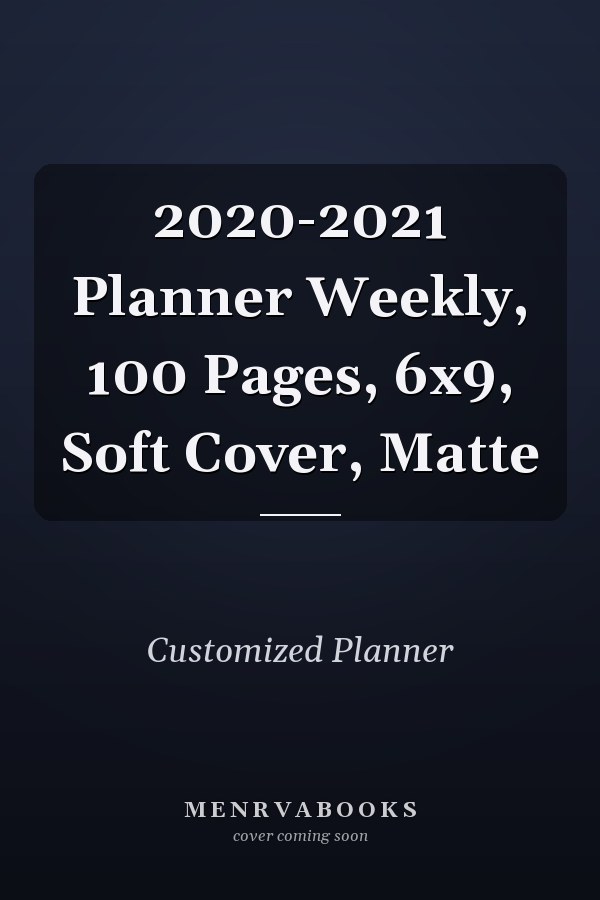 2020-2021 Planner Weekly, 100 Pages, 6x9, Soft Cover, Matte