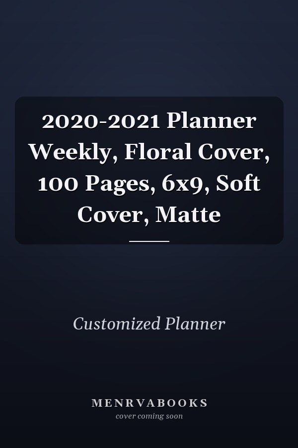 2020-2021 Planner Weekly, Floral Cover, 100 Pages, 6x9, Soft Cover, Matte