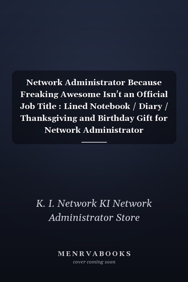 Network Administrator Because Freaking Awesome Isn't an Official Job Title : Lined Notebook / Diary / Thanksgiving and Birthday Gift for Network Administrator