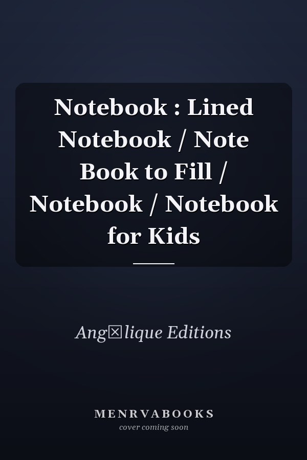 Notebook : Lined Notebook / Note Book to Fill / Notebook / Notebook for Kids