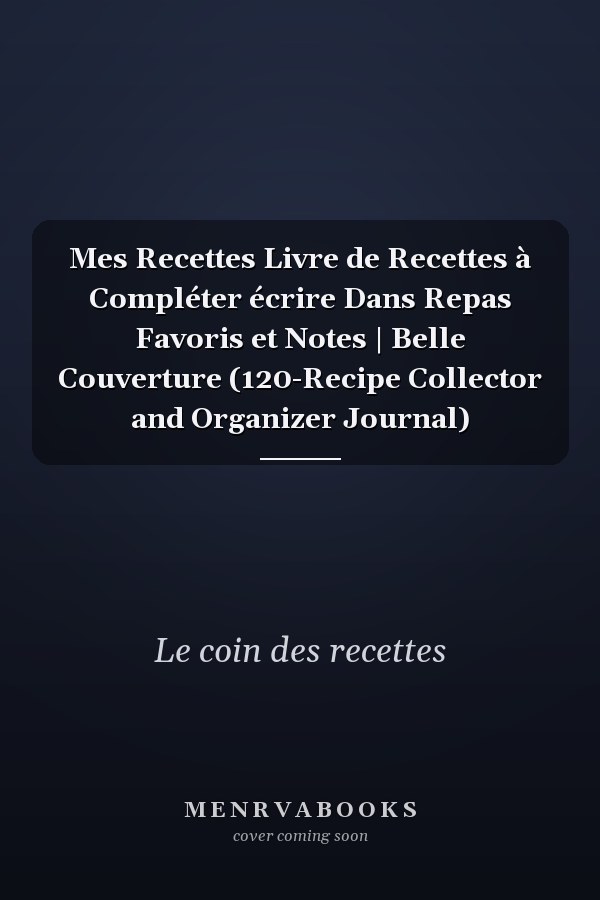 Mes Recettes Livre de Recettes à Compléter écrire Dans Repas Favoris et Notes | Belle Couverture (120-Recipe Collector and Organizer Journal)