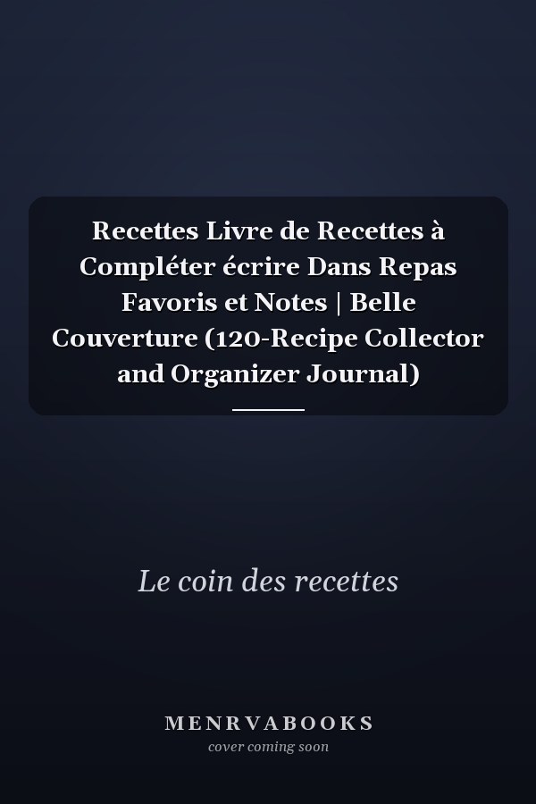 Recettes Livre de Recettes à Compléter écrire Dans Repas Favoris et Notes | Belle Couverture (120-Recipe Collector and Organizer Journal)