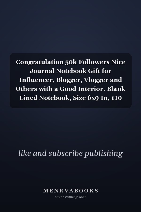 Congratulation 50k Followers Nice Journal Notebook Gift for Influencer, Blogger, Vlogger and Others with a Good Interior. Blank Lined Notebook, Size 6x9 In, 110 Pages