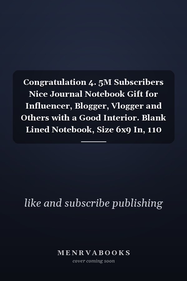 Congratulation 4. 5M Subscribers Nice Journal Notebook Gift for Influencer, Blogger, Vlogger and Others with a Good Interior. Blank Lined Notebook, Size 6x9 In, 110 Pages