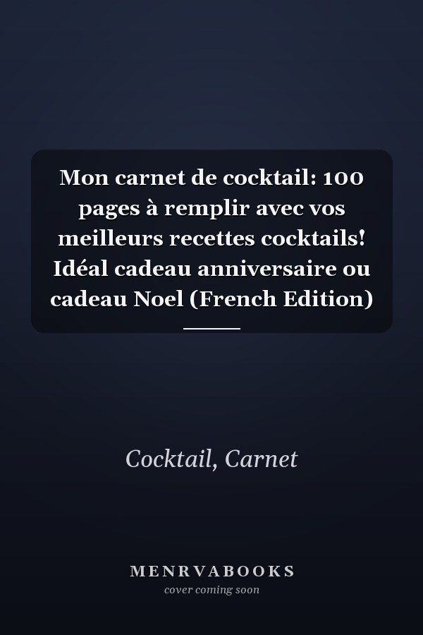 Mon carnet de cocktail: 100 pages à remplir avec vos meilleurs recettes cocktails! Idéal cadeau anniversaire ou cadeau Noel (French Edition)