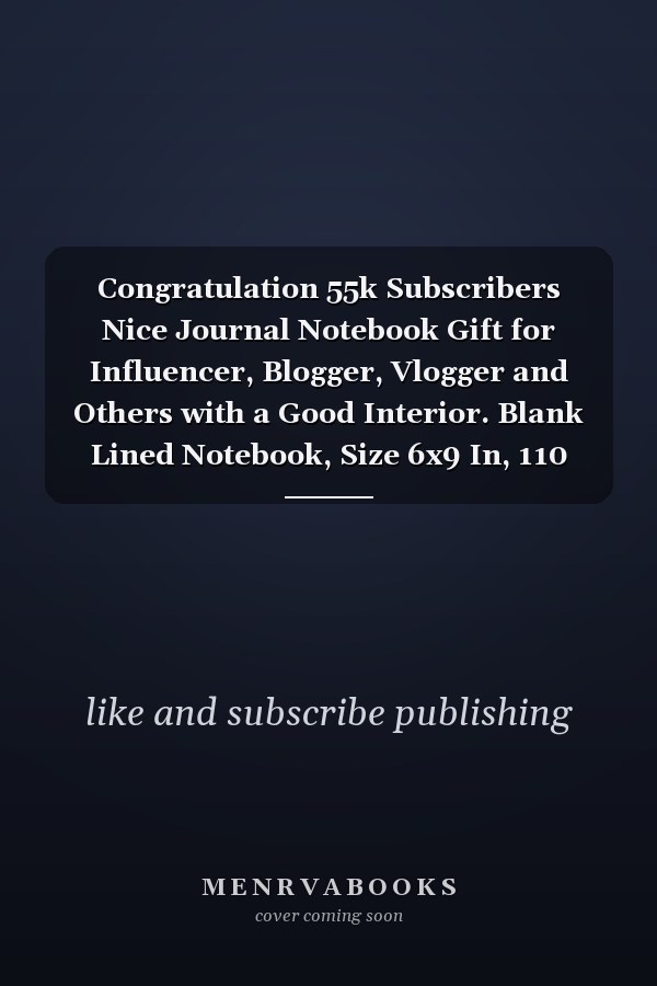 Congratulation 55k Subscribers Nice Journal Notebook Gift for Influencer, Blogger, Vlogger and Others with a Good Interior. Blank Lined Notebook, Size 6x9 In, 110 Pages