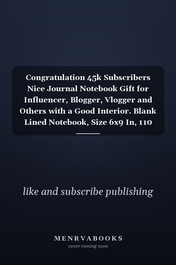 Congratulation 45k Subscribers Nice Journal Notebook Gift for Influencer, Blogger, Vlogger and Others with a Good Interior. Blank Lined Notebook, Size 6x9 In, 110 Pages