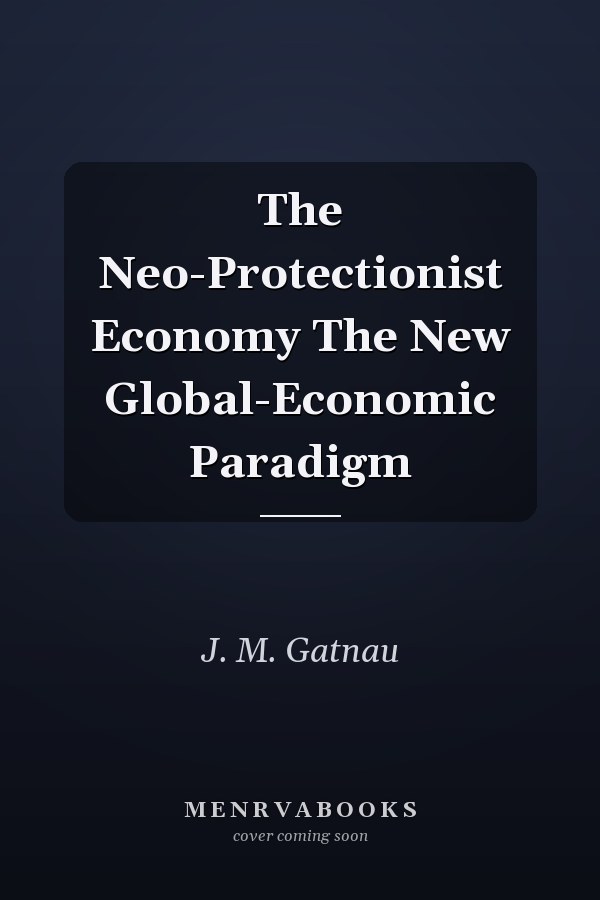 The Neo-Protectionist Economy The New Global-Economic Paradigm